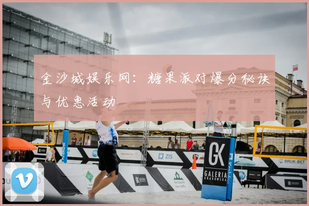 金沙城娱乐网:糖果派对爆分秘诀与优惠活动